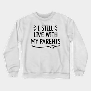 I Still Live With My Parents a Funny Quote Crewneck Sweatshirt